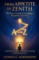 From Appetite to Zenith: The A-to-Z Guide to Growing in Prophetic Destiny: A Spiritual Gestation from the First Stirring to Full Manifestation B0G4S6ZRJH Book Cover