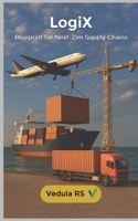 LogiX: BLUEPRINT FOR NEXT-ZEN SUPPLY CHAINS B0FR3JKBKJ Book Cover
