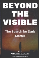 Beyond The Visible: The Search for Dark Matter B0DRWPLW7R Book Cover