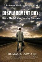 Displacement Day: When My Job Was Looking for a Job 1628650788 Book Cover