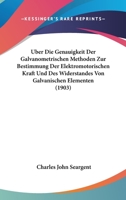Uber Die Genauigkeit Der Galvanometrischen Methoden Zur Bestimmung Der Elektromotorischen Kraft Und Des Widerstandes Von Galvanischen Elementen (1903) 1147834210 Book Cover