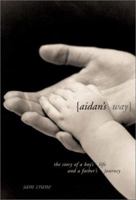 Aidan's Way: The Story of a Boy's Life and a Father's Journey 1570719039 Book Cover