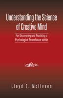 Understanding the Science of Creative Mind: For Discovering and Practicing a Psychological Powerhouse Within 1490729402 Book Cover