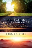 Dedication and Endurance: A True Story of Our Lives Before, During and After Dementia Alzheimer's 0692967850 Book Cover