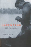 Inventing Tom Thomson: From Biographical Fictions To Fictional Autobiographies And Reproductions 0773527524 Book Cover