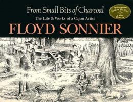 From Small Bits of Charcoal: The Life & Works of a Cajun Artist 0925417467 Book Cover