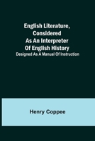 English Literature, Considered as an Interpreter of English History: Designed as a Manual of Instruction 9354840213 Book Cover