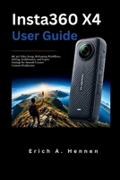 Insta360 X4 User Guide: 8K 360 Video Setup, Reframing Workflows, Editing, Stabilization, and Export Settings for Smooth Creator Content Production B0H3KTMX1G Book Cover