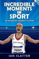 Incredible Moments in Sport: The 101 Biggest Moments in Sport 1539897982 Book Cover