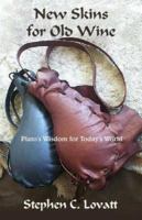 New Skins for Old Wine: Plato's Wisdom for Today's World 1581129602 Book Cover