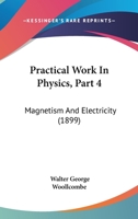Practical Work In Physics, Part 4: Magnetism And Electricity 1437054110 Book Cover