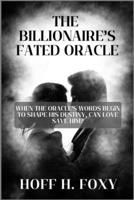 THE BILLIONAIRE’S FATED ORACLE: WHEN THE ORACLE’S WORDS BEGIN TO SHAPE HIS DESTINY, CAN LOVE SAVE HIM? B0FFB11ZZ7 Book Cover