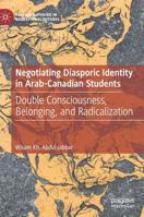 Negotiating Diasporic Identity in Arab-Canadian Students: Double Consciousness, Belonging, and Radicalization 3030162826 Book Cover