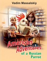AMERICAN ADVENTURES OF A RUSSIAN PARROT: Incredible Stories, Sworn to Be True, Told by Himself B0GDT8LM21 Book Cover