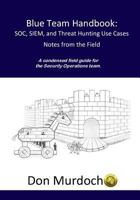 Blue Team Handbook: Soc, Siem, and Threat Hunting Use Cases: A Condensed Field Guide for the Security Operations Team 1091493898 Book Cover