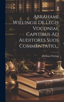 Abrahami Wielingii De Legis Voconiae Capitibus Ad Auditores Suos Commentatio... 1021840564 Book Cover