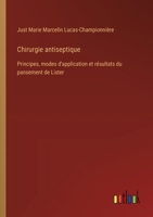 Chirurgie antiseptique: Principes, modes d'application et résultats du pansement de Lister (French Edition) 3385039509 Book Cover