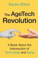 The AgeTech Revolution: A Book about the Intersection of Aging and Technology 1637307063 Book Cover