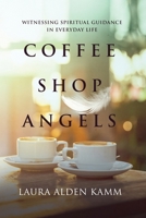 Coffee Shop Angels: Witnessing Spiritual Guidance in Everyday Life 1962987426 Book Cover