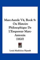 Marc-Aurele V4, Book 9: Ou Histoire Philosophique De L'Empereur Marc-Antonin (1820) 1167702220 Book Cover