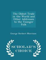 The Oldest Trade in the World and Other Addresses to the Younger Folk 1166451976 Book Cover