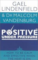 Positive Under Pressure: How to Be Calm and Effective When the Heat is On 0722538170 Book Cover