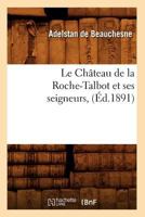 Le Cha[teau de La Roche-Talbot Et Ses Seigneurs, (A0/00d.1891) 2012567495 Book Cover