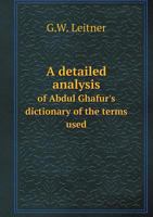 A Detailed Analysis of Abdul Ghafur's Dictionary of the Terms Used 5518682565 Book Cover