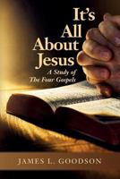 It's All About Jesus: A Study of The Four Gospels 1545171904 Book Cover