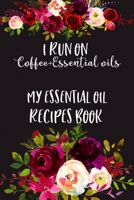 I Run on Coffee+Essential Oils, My Essential Oil Recipes Book: Essential Oil Recipes Journal To Keep, Log  And Record All Your Aromatherapy Essential ... Aromatherapy Gift For Beginners And Advanced 1679715097 Book Cover