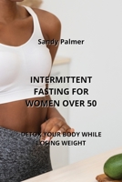 Intermittent Fasting for Women Over 50: Detox Your Body While Losing Weight B0CLH9ZG77 Book Cover