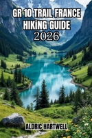 GR 10 TRAIL FRANCE HIKING GUIDE 2026: Pyrenees Trekking Manual with Daily Itinerary, Safety Tips & Expert Backpacking Advice for Crossing France. ... GUIDE TO SCENIC TRAILS AND HIDDEN PATHS) B0H2RTSWVQ Book Cover
