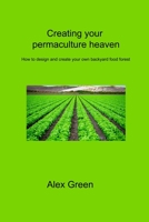 Creating your permaculture heaven: How to design and create your own backyard food forest 1806315114 Book Cover