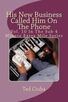 His New Business Called Him On The Phone: Vol. 10 In The Sub 4 Minute Extra Mile Series 1463568940 Book Cover