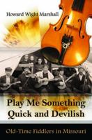 "Play Me Something Quick and Devilish": Old-Time Fiddlers in Missouri 0826219942 Book Cover