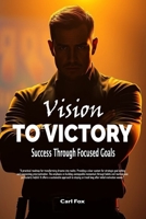 Vision to Victory: Success Through Focused Goals: Learn the Art of Strategic Goal Setting and Motivation to Overcome Procrastination, Unlock Your ... Momentum (The Flourish & Thrive Series) B0DR6VFLZW Book Cover
