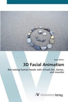 3D Facial Animation: Recreating human heads with virtual skin, bones, and muscles 3836444801 Book Cover