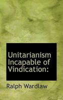 Unitarianism Incapable of Vindication 1010187880 Book Cover