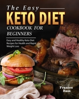 The Easy Keto Diet Cookbook For Beginners: Easy and Healthy Keto Diet Recipes for Health and Rapid Weight Loss 1802445641 Book Cover