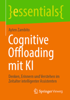 Cognitive Offloading mit KI: Denken, Erinnern und Verstehen im Zeitalter intelligenter Assistenten (essentials) (German Edition) 3658522305 Book Cover