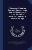 Memoirs of Martha Laurens Ramsay, who Died in Charleston, S. C., on the 10th of June, 1811, in the 52d Year of her Age 1010335561 Book Cover