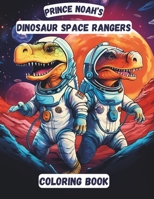 Prince Noah's: Dinosaur Space Rangers Coloring Book B0CNHPQL7J Book Cover