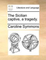 The Sicilian captive, a tragedy. 1170591787 Book Cover