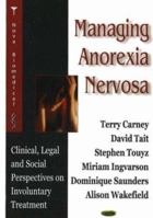 Managing Anorexia Nervosa: Clinical, Legal And Social Perspectives on Involuntary Treatment 1600210694 Book Cover