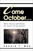Come October...: Short Stories and Poems for Lovers of the Bizarre 0595273777 Book Cover