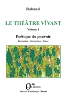 Le Théâtre vivant - Volume 1: Poétique du pouvoir - Formation – Interprètes – Scène (French Edition) B0HHD635ZV Book Cover