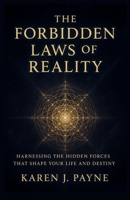 THE FORBIDDEN LAWS OF REALITY: Harnessing the Hidden Forces That Shape Your Life and Destiny B0FSNZCRMT Book Cover