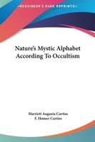 Nature's Mystic Alphabet According to Occultism 1425318320 Book Cover