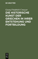 Die Historische Kunst Der Griechen in Ihrer Entstehung Und Fortbildung 1142722414 Book Cover