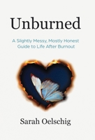 Unburned: A Slightly Messy, Mostly Honest Guide to Life After Burnout B0GY1MX2L4 Book Cover